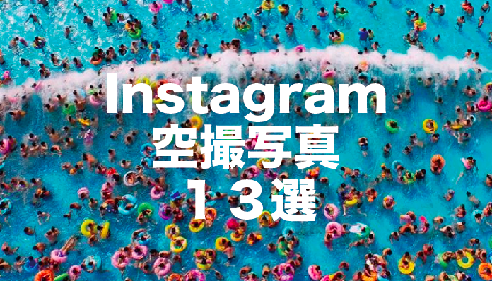 思わずドローンが欲しくなる!Instagramからオシャレな空撮13ショット集めてみました。
