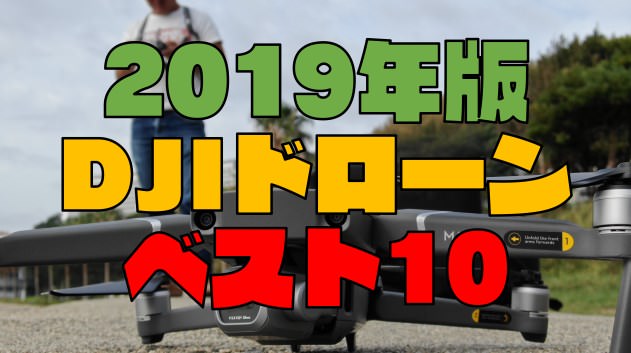 【プロが選ぶ】DJIのおすすめドローン ベスト10 価格と性能を徹底比較【2019年最新版】