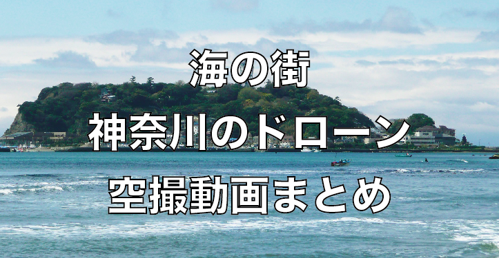 海岸が魅力的!神奈川県でのドローン空撮【動画まとめ】