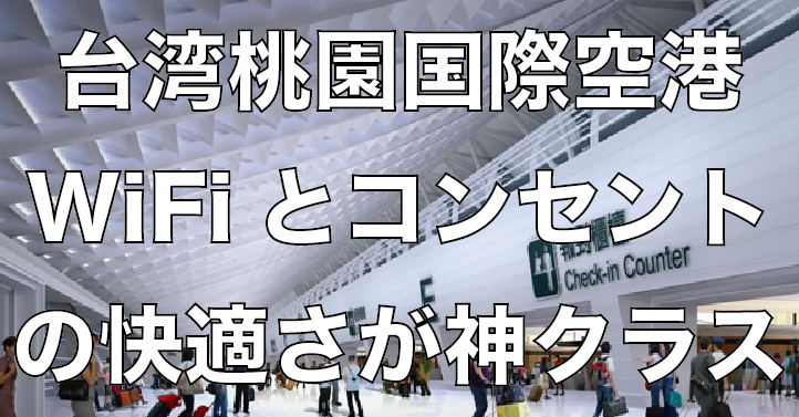 台湾桃園国際空港はノマドワーカーの聖地!WiFiとコンセントの多さにまさに脱帽!余裕で1日過ごせちゃいます!