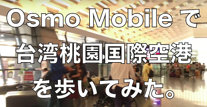 Osmo Mobile(オズモ モバイル)で台湾桃園国際空港を歩いてみた。