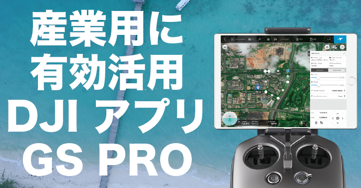 DJI社驚異の新サービス「GS Pro」はドローン産業活用に画期的なアプリが誕生する!