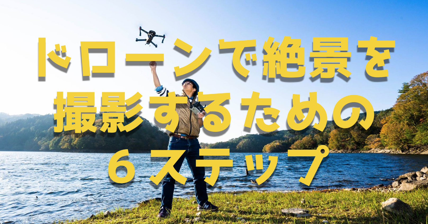 ドローンで絶景を撮影するための6ステップ|許可取り・ロケハン・現地でのポイントを紹介!