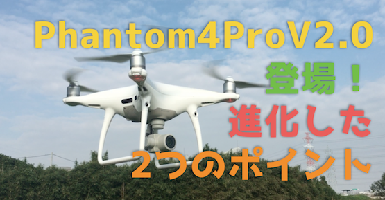 Phantom4Pro V2.0登場!旧ファントム4プロから進化した2つのポイント