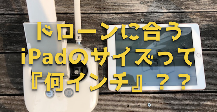 9.7インチでギリ!ドローンのモニターにおすすめのiPadサイズとは!?