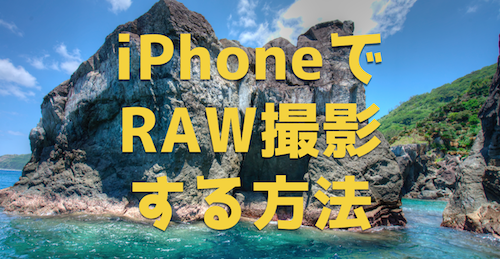 iPhone（スマホ）でRAW写真を撮影する方法と注意点