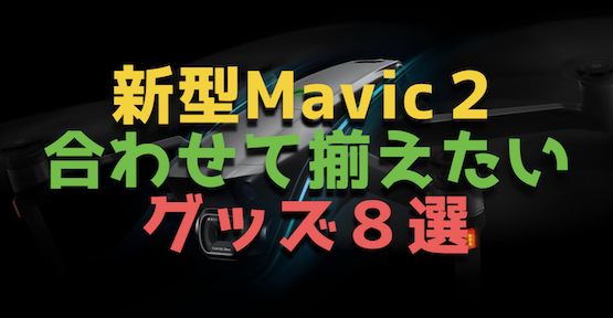 DJIの新型『MavicPRO2』と合わせて買いたいおすすめグッズ8選