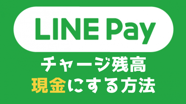 えっ!?『LINE Pay残高』って『現金』にできるの?方法を徹底紹介するぞっ!