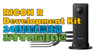 【RICOH R Development Kit】24時間配信機能の使い道を紹介