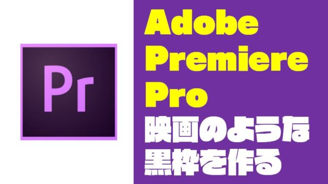 Premiere Pro(プレミアプロ)で映画のような黒枠を入れる方法【Adobe】