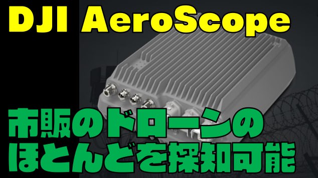 【DJI AeroScope】市販のドローンが探知可能で重要施設の安全対策