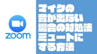 『Zoom：ズーム』でマイクの音が出ない場合の対処方法&ミュートにする方法