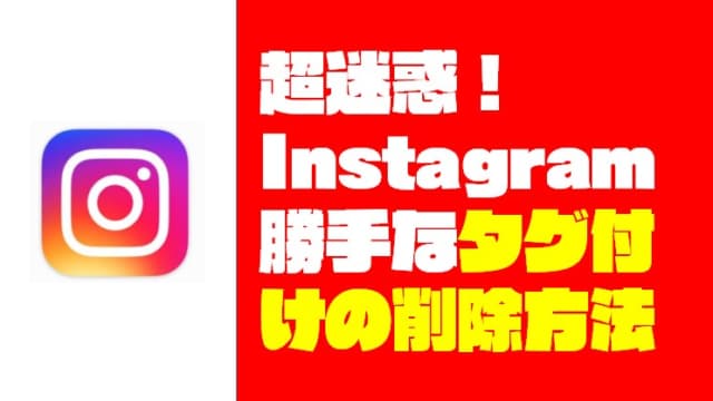 超迷惑！「Instagram：インスタ」の勝手なタグ付けを削除する設定方法